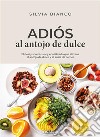 Adiós al antojo de dulceEl desayuno natural y equilibrado que elimina el antojo de dulce y el ansia de comer. E-book. Formato EPUB ebook di Silvia Bianco