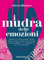 I mudra delle emozioniSemplici posizioni yoga delle mani per ritrovare l’equilibrio, la serenità e la vitalità. E-book. Formato PDF