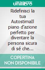 Ridefinisci la tua AutostimaIl piano d’azione perfetto per diventare la persona sicura di sé che sei destinata ad essere. E-book. Formato EPUB ebook