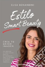 Estilo Smart BeautyUn manual a todo color repleto de consejos prácticos para reafirmar tu estilo personal. E-book. Formato EPUB ebook