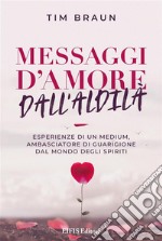 Messaggi d&apos;Amore dall&apos;AldilàIl medium, ambasciatore di guarigione dal mondo degli spiriti.. E-book. Formato EPUB ebook