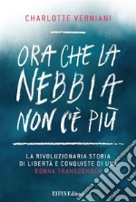 Ora che la nebbia non c’è piùLa rivoluzionaria storia di libertà e conquiste individuali di una donna transgender. E-book. Formato EPUB ebook