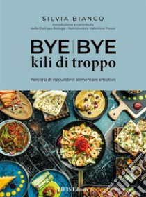 Bye Bye kili di troppoPercorsi di riequilibrio alimentare emotivo. E-book. Formato EPUB ebook di Silvia Bianco