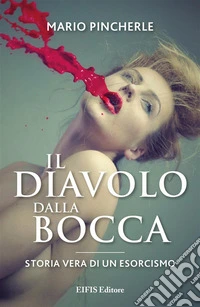 Il Diavolo dalla boccaStoria vera di un esorcismo. E-book. Formato EPUB ebook