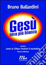 Gesù lava più bianco: Ovvero come la Chiesa inventò il marketing. E-book. Formato EPUB ebook