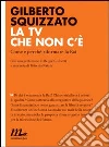 La TV che non c'è. Come e perché riformare la Rai. E-book. Formato EPUB ebook di Gilberto Squizzato