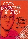 Come diventare se stessi. David Foster Wallace si racconta. E-book. Formato EPUB ebook di David Lipsky