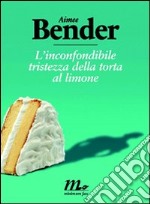 L’inconfondibile tristezza della torta al limone. E-book. Formato EPUB ebook