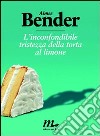 L’inconfondibile tristezza della torta al limone. E-book. Formato EPUB ebook di Aimee Bender