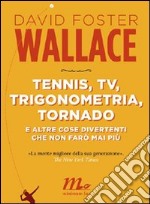 Tennis, tv, trigonometria, tornado (e altre cose divertenti che non farò mai più). E-book. Formato EPUB ebook