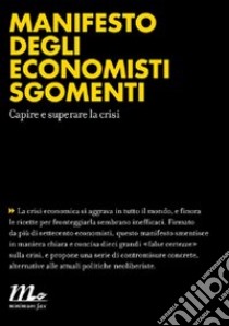 Manifesto degli economisti sgomenti. Capire e superare la crisi. E-book. Formato EPUB ebook di  AA.VV.