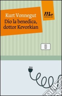 Dio la benedica, dottor Kevorkian. E-book. Formato EPUB ebook di Kurt Vonnegut