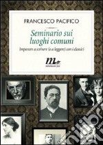 Seminario sui luoghi comuni. Imparare a scrivere (e a leggere) con i classici. E-book. Formato EPUB ebook