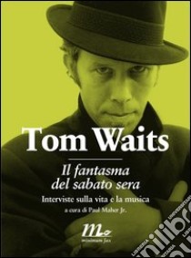 Il fantasma del sabato sera. Interviste sulla vita e sulla musica. E-book. Formato EPUB ebook di Tom Waits