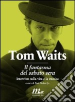 Il fantasma del sabato sera. Interviste sulla vita e sulla musica. E-book. Formato EPUB ebook