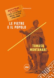 Le pietre e il popolo: Restituire ai cittadini l'arte e la storia delle città italiane. E-book. Formato EPUB ebook di Tomaso Montanari