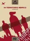 In territorio nemico. E-book. Formato EPUB ebook di Scrittura Industriale Collettiva