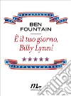 È il tuo giorno, Billy Lynn!. E-book. Formato EPUB ebook di Ben Fountain