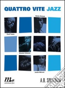 Quattro vite jazz. Cecil Taylor, Ornette Coleman, Herbie Nichols, Jackie McClean. E-book. Formato EPUB ebook di A.B. Spellman