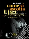 Come si ascolta il jazz. Conversazioni con Wayne Shorter, Pat Metheny, Sonny Rollins, Ornette Coleman, Joshua Redman, Branford Marsalis e altri. E-book. Formato EPUB ebook di Ben Ratliff