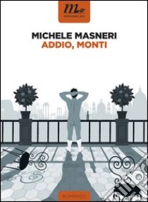 Addio, Monti. E-book. Formato EPUB ebook di Michele Masneri