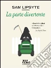 La parte divertente. E-book. Formato EPUB ebook di Sam Lipsyte