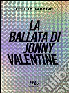 La ballata di Jonny Valentine. E-book. Formato EPUB ebook di Teddy Wayne