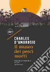 Il museo dei pesci morti. E-book. Formato EPUB ebook di Charles D'Ambrosio