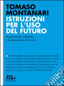 Istruzioni per l'uso del futuro. Il patrimonio culturale e la democrazia che verrà. E-book. Formato EPUB ebook di Tomaso Montanari