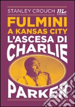 Fulmini a Kansas City. L'ascesa di Charlie Parker. E-book. Formato EPUB ebook