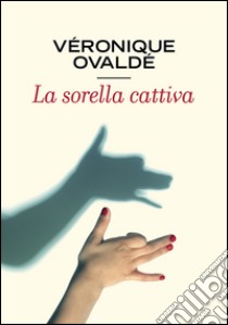 La sorella cattiva. E-book. Formato EPUB ebook di Véronique Ovaldé