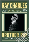 Brother Ray. L'autobiografia. E-book. Formato EPUB ebook di Ray Charles