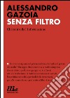 Senza filtro. Chi controlla l'informazione. E-book. Formato EPUB ebook di Alessandro Gazoia