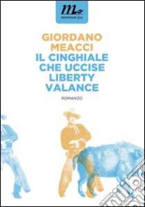 Il Cinghiale che uccise Liberty Valance. E-book. Formato EPUB ebook di Giordano Meacci