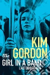 Girl in a band. L'autobiografia. E-book. Formato EPUB ebook di Kim Gordon