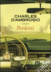 Perdersi. E-book. Formato EPUB ebook di Charles D'Ambrosio