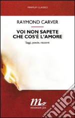 Voi non sapete che cos'è l'amore: Saggi, poesie, racconti. E-book. Formato EPUB ebook