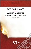 Voi non sapete che cos'è l'amore: Saggi, poesie, racconti. E-book. Formato EPUB ebook di Raymond Carver