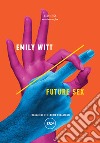 Future Sex. E-book. Formato EPUB ebook di Emily Witt