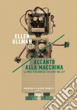 Accanto alla macchina: La mia vita nella Silicon Valley. E-book. Formato EPUB