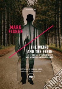 The Weird and the Eerie: Lo strano e l'inquietante nel mondo contemporaneo. E-book. Formato EPUB ebook di Mark Fisher