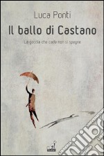 Il ballo di CastanoLa goccia che cade non si spegne. E-book. Formato Mobipocket ebook