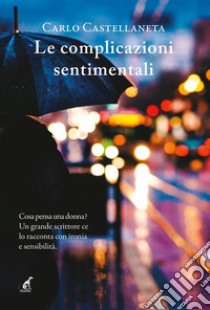 Le complicazioni sentimentaliCosa pensa una donna? Un grande scrittore ce lo racconta con ironia e sensibilità.. E-book. Formato Mobipocket ebook di Carlo Castellaneta