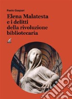 Elena Malatesta e i delitti della rivoluzione bibliotecaria. E-book. Formato EPUB