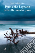 Prima che Lignano cancelli i nostri passi. E-book. Formato EPUB ebook