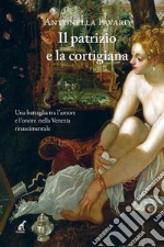 Il patrizio e la cortigianaUna battaglia tra l&apos;amore e l&apos;onore nella Venezia rinascimentale. E-book. Formato EPUB ebook