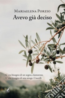 Avevo gia` decisoC’era bisogno di un segno, clamoroso. C’era bisogno di una strage, Ciaculli. E-book. Formato EPUB ebook di Mariaelena Porzio