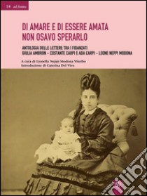 Di amare e di essere amata non osavo sperarloRaccolta delle lettere tra i fidanzati Giulia Ambron - Costante Carpi  e Ada Carpi - Leone Neppi Modona. E-book. Formato EPUB ebook di Lionella Neppi Modona Viterbo