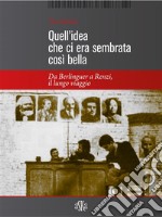 Quell&apos;idea che ci era sembrata così bellaDa Berlinguer a Renzi il lungo viaggio. E-book. Formato EPUB ebook