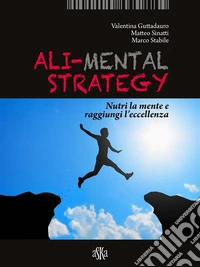 Ali-mental strategyNutri la mente e raggiungi l'eccellenza. E-book. Formato EPUB ebook